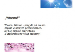 iosno, Wiosno - przyjdź już do nas. Zagość w naszych przedszkolach. My Cię pięknie przywitamy, Z utęsknieniem wciąż czekamy!